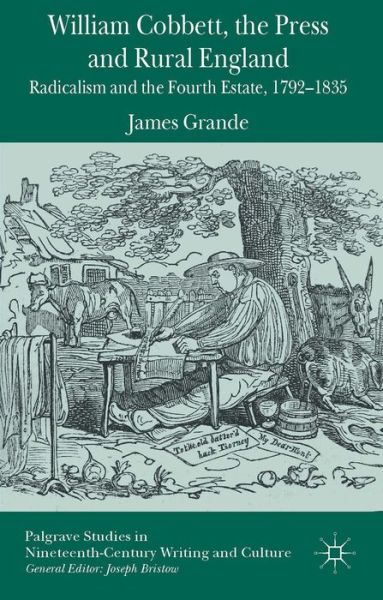 Cover for James Grande · William Cobbett, the Press and Rural England: Radicalism and the Fourth Estate, 1792-1835 - Palgrave Studies in Nineteenth-Century Writing and Culture (Gebundenes Buch) (2014)