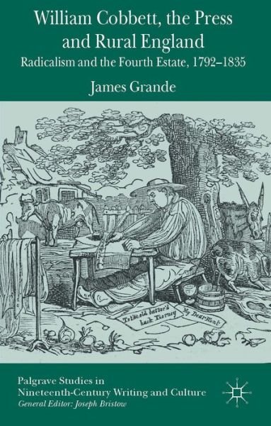 Cover for James Grande · William Cobbett, the Press and Rural England: Radicalism and the Fourth Estate, 1792-1835 - Palgrave Studies in Nineteenth-Century Writing and Culture (Hardcover bog) (2014)