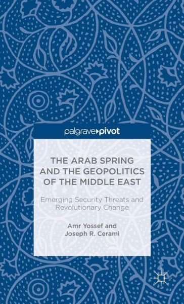 Cover for Amr Yossef · The Arab Spring and the Geopolitics of the Middle East: Emerging Security Threats and Revolutionary Change (Innbunden bok) [1st ed. 2015 edition] (2015)