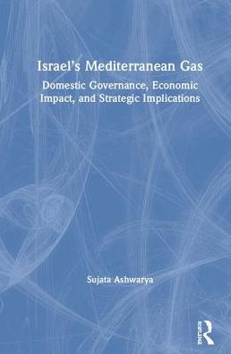 Cover for Sujata Ashwarya · Israel’s Mediterranean Gas: Domestic Governance, Economic Impact, and Strategic Implications (Hardcover Book) (2019)