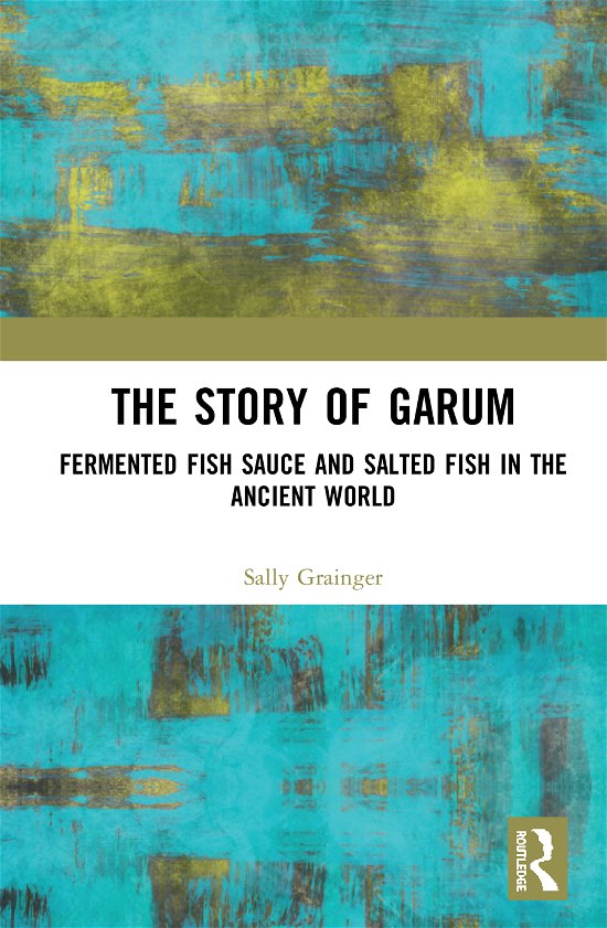 Cover for Sally Grainger · The Story of Garum: Fermented Fish Sauce and Salted Fish in the Ancient World (Hardcover Book) (2020)