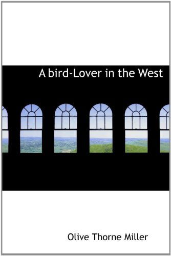 Cover for Olive Thorne Miller · A Bird-lover in the West (Hardcover Book) (2010)