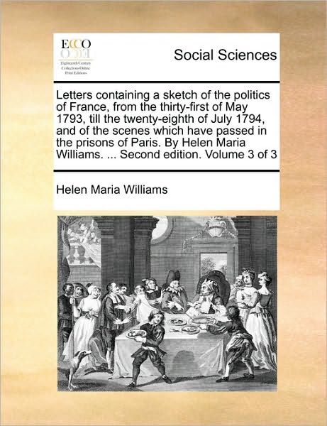 Cover for Helen Maria Williams · Letters Containing a Sketch of the Politics of France, from the Thirty-first of May 1793, Till the Twenty-eighth of July 1794, and of the Scenes Which (Paperback Book) (2010)