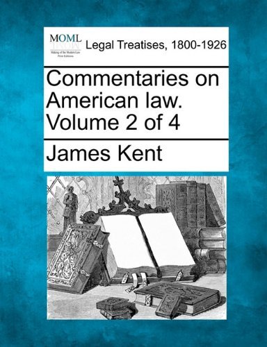 Commentaries on American Law. Volume 2 of 4 - James Kent - Kirjat - Gale, Making of Modern Law - 9781240039074 - torstai 23. joulukuuta 2010