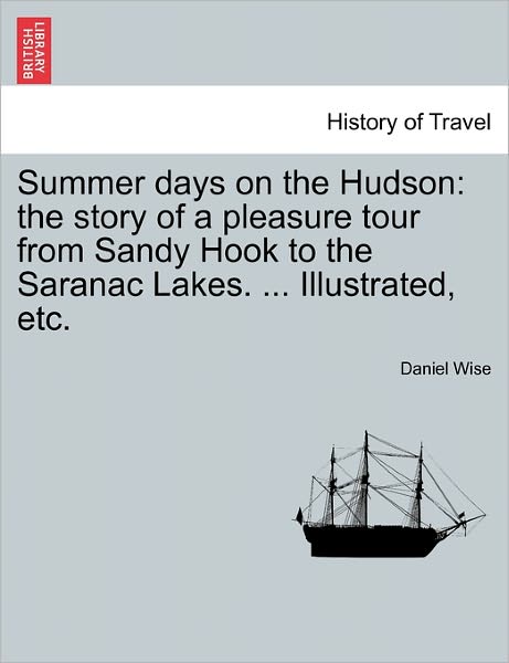 Cover for Daniel Wise · Summer Days on the Hudson: the Story of a Pleasure Tour from Sandy Hook to the Saranac Lakes. ... Illustrated, Etc. (Paperback Book) (2011)