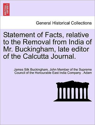 Cover for James Silk Buckingham · Statement of Facts, Relative to the Removal from India of Mr. Buckingham, Late Editor of the Calcutta Journal. (Paperback Book) (2011)