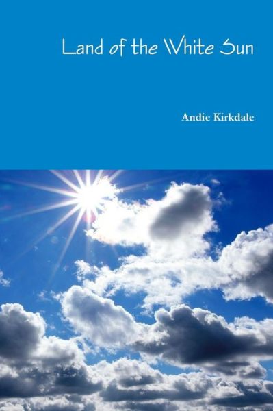 Cover for Andie Kirkdale · Land of the White Sun (Paperback Book) (2016)