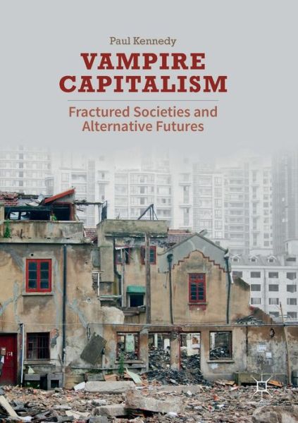 Cover for Paul Kennedy · Vampire Capitalism: Fractured Societies and Alternative Futures (Paperback Book) [1st ed. 2017 edition] (2019)