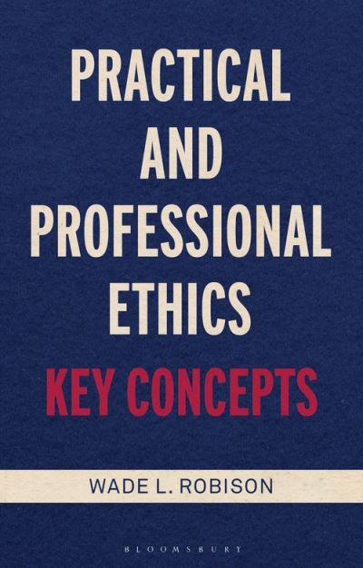 Robison, Wade L. (Rochester Institute of Technology, USA) · Practical and Professional Ethics: Key Concepts (Hardcover Book) (2021)