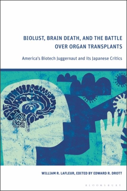 Cover for LaFleur, William R. (formerly University of Pennsylvania, USA) · Biolust, Brain Death, and the Battle Over Organ Transplants: America’s Biotech Juggernaut and its Japanese Critics (Paperback Book) (2024)