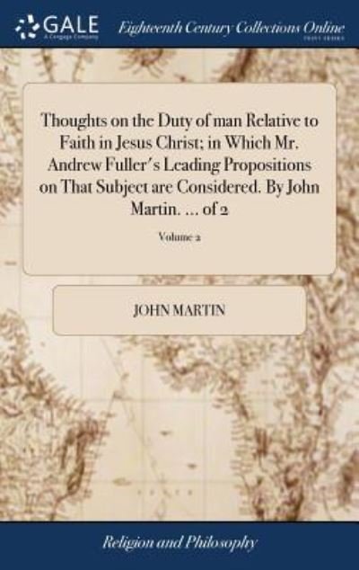 Cover for John Martin · Thoughts on the Duty of Man Relative to Faith in Jesus Christ; In Which Mr. Andrew Fuller's Leading Propositions on That Subject Are Considered. by John Martin. ... of 2; Volume 2 (Gebundenes Buch) (2018)