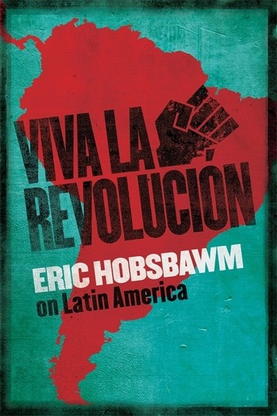 Cover for Eric Hobsbawm · Viva la Revolucion: Hobsbawm on Latin America (Gebundenes Buch) (2016)