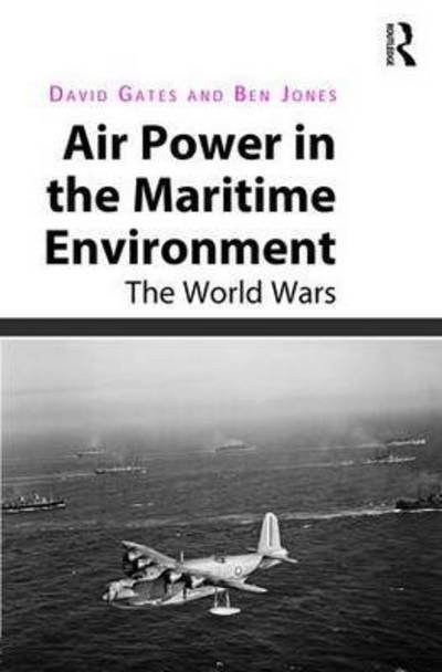Cover for David Gates · Air Power in the Maritime Environment: The World Wars (Innbunden bok) (2016)