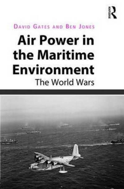 Air Power in the Maritime Environment: The World Wars - David Gates - Libros - Taylor & Francis Ltd - 9781409429074 - 13 de mayo de 2016