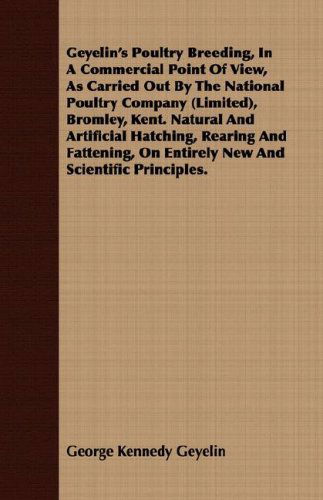 Cover for George Kennedy Geyelin · Geyelin's Poultry Breeding, in a Commercial Point of View, As Carried out by the National Poultry Company (Limited), Bromley, Kent. Natural and ... on Entirely New and Scientific Principles. (Paperback Book) (2008)