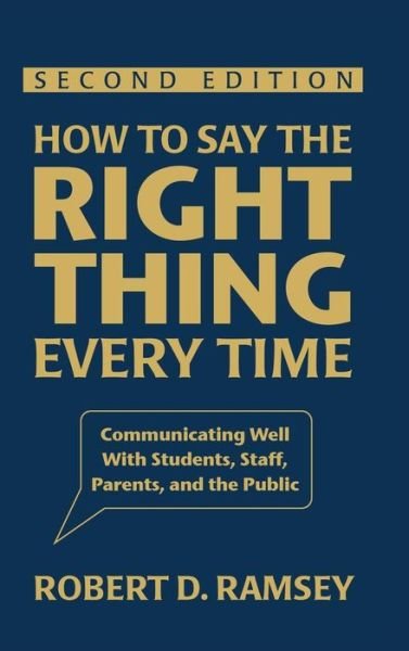 How to Say the Right Thing Every Time: Communicating Well With Students, Staff, Parents, and the Public - Robert D. Ramsey - Books - SAGE Publications Inc - 9781412964074 - September 4, 2008