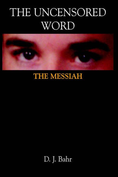 The Uncensored Word: the Messiah - D J Bahr - Bücher - Authorhouse - 9781418470074 - 18. November 2005