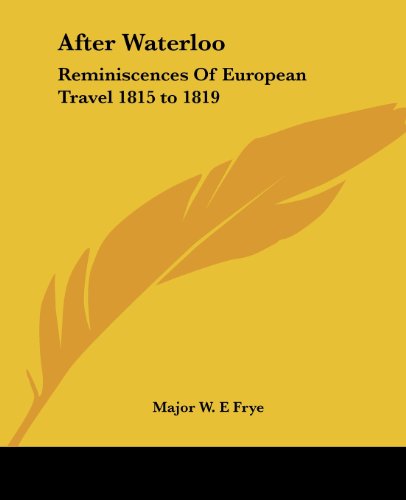 Cover for Major W. E Frye · After Waterloo: Reminiscences of European Travel 1815 to 1819 (Paperback Book) (2004)
