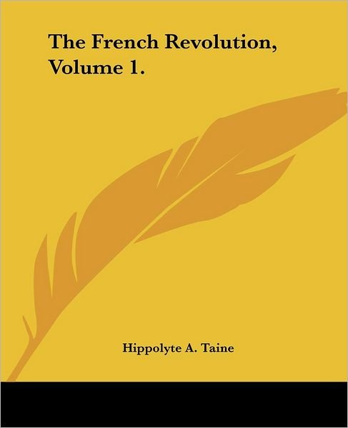 Cover for Hippolyte A. Taine · The French Revolution, Volume 1. (Taschenbuch) (2004)