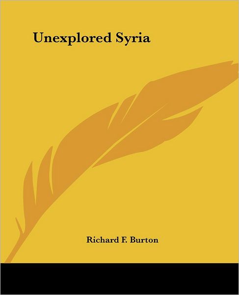 Cover for Richard F. Burton · Unexplored Syria (Kessinger Publishing's Rare Reprints) (Paperback Book) (2004)