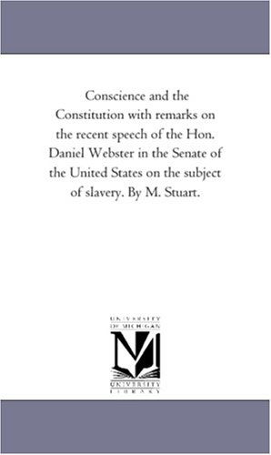 Cover for Michigan Historical Reprint Series · Conscience and the Constitution with Remarks on the Recent Speech of the Hon. Daniel Webster in the Senate of the United States on the Subject of Slavery. by M. Stuart. (Paperback Book) (2006)
