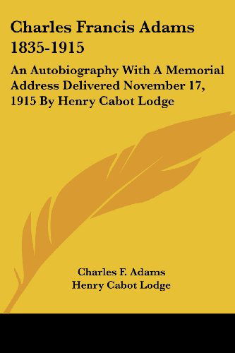 Cover for Henry Cabot Lodge · Charles Francis Adams 1835-1915: an Autobiography with a Memorial Address Delivered November 17, 1915 by Henry Cabot Lodge (Paperback Book) (2006)