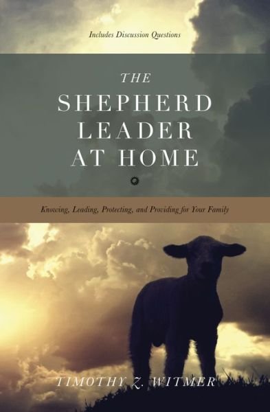 Cover for Timothy Z. Witmer · The Shepherd Leader at Home: Knowing, Leading, Protecting, and Providing for Your Family (Paperback Book) (2012)