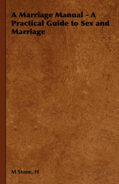 A Marriage Manual - a Practical Guide to Sex and Marriage - H M Stone - Books - Home Farm Books - 9781443737074 - November 4, 2008