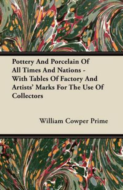 Cover for William Cowper Prime · Pottery and Porcelain of All Times and Nations - with Tables of Factory and Artists' Marks for the Use of Collectors (Paperback Book) (2011)