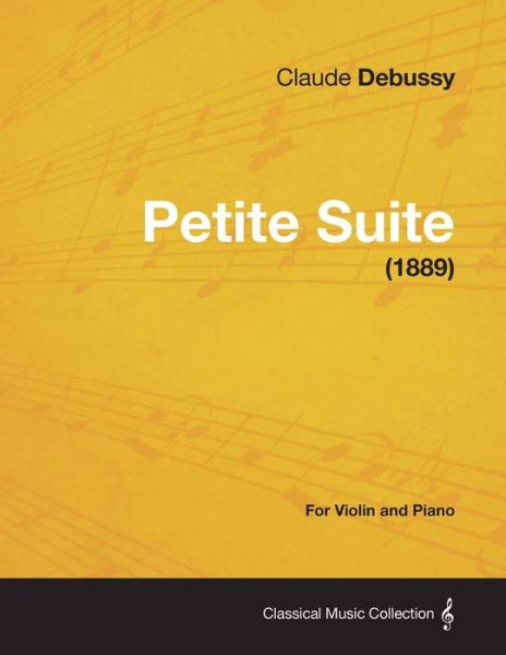 Petite Suite - For Violin and Piano (1889) - Claude Debussy - Libros - Read Books - 9781447474074 - 10 de enero de 2013