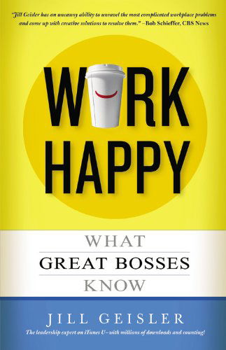 Work Happy: What Great Bosses Know - Jill Geisler - Bücher - Center Street - 9781455547074 - 7. Januar 2014