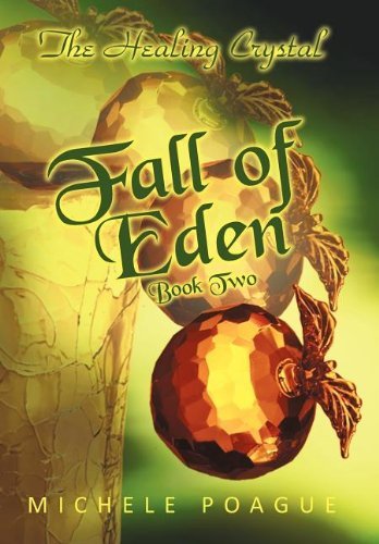 Fall of Eden: the Healing Crystal, Book Two - Michele Poague - Libros - iUniverse.com - 9781462013074 - 8 de julio de 2011