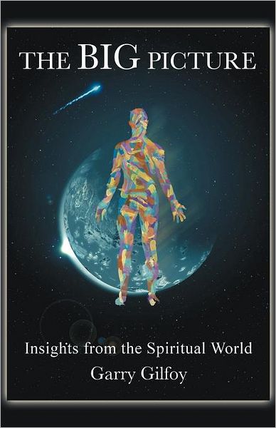 Cover for Garry Gilfoy · The Big Picture: Insights from the Spiritual World (Paperback Book) (2012)