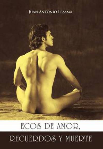 Cover for Juan Antonio Lezama · Ecos De Amor, Recuerdos Y Muerte (Hardcover Book) (2012)