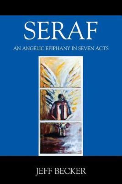 Cover for Jeff Becker · Seraf: An Angelic Epiphany in Seven Acts (Paperback Book) (2016)