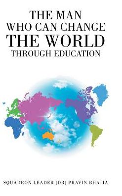 Cover for Pravin Bhatia · The Man Who Can Change the World through Education (Hardcover Book) (2016)