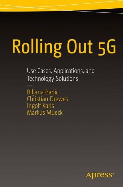 Cover for Biljana Badic · Rolling Out 5G: Use Cases, Applications, and Technology Solutions (Paperback Book) [1st edition] (2016)