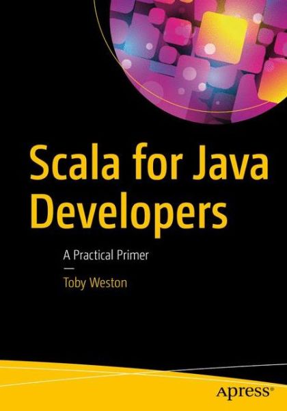 Cover for Toby Weston · Scala for Java Developers: A Practical Primer (Paperback Book) [1st edition] (2017)