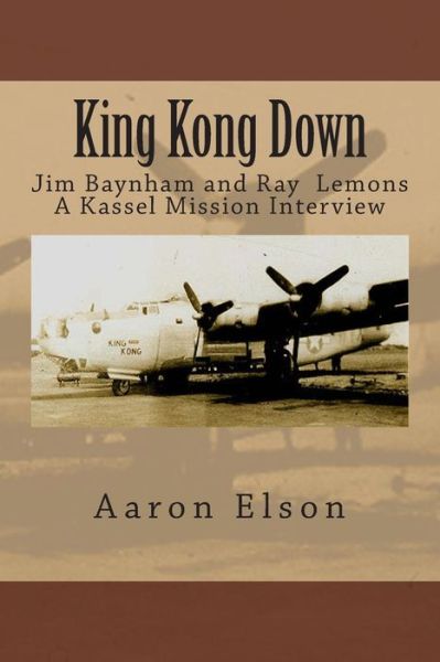 King Kong Down: Jim Baynham and Ray Lemons: a Kassel Mission Interview - Aaron Elson - Bøger - CreateSpace Independent Publishing Platf - 9781493547074 - 20. oktober 2013