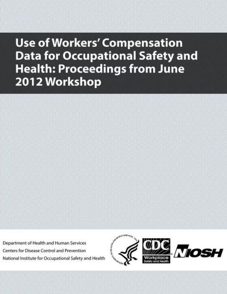 Cover for Department of Health and Human Services · Use of Workers' Compensation Data for Occupational Safety and Health: Proceedings from June 2012 Workshop (Pocketbok) (2013)