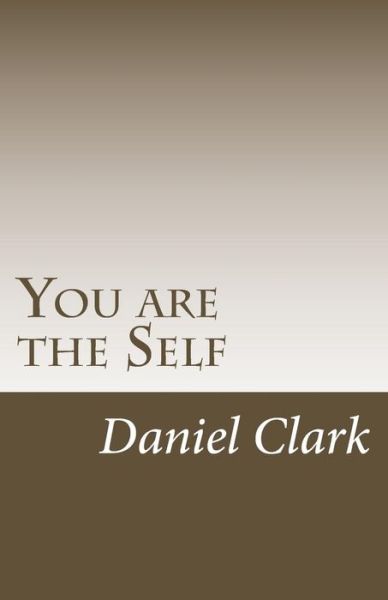 You Are the Self - Daniel Clark - Books - Createspace - 9781497411074 - March 31, 2014