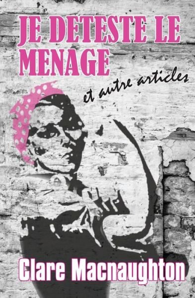 Cover for Clare Macnaughton · Je Deteste Le Menage: et Autre Articles (Paperback Book) (2014)