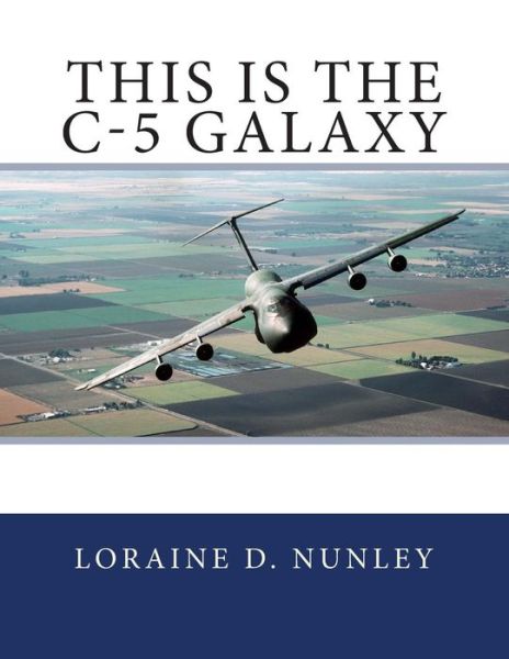 This is the C-5 Galaxy - Loraine D. Nunley - Kirjat - CreateSpace Independent Publishing Platf - 9781505206074 - sunnuntai 7. joulukuuta 2014