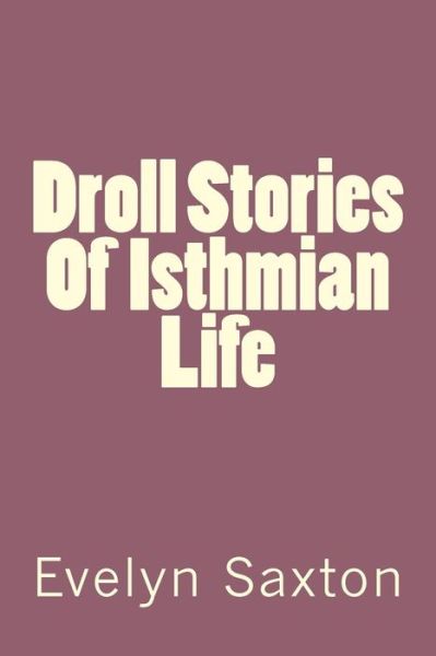 Cover for Ms Evelyn Saxton · Droll Stories of Isthmian Life (Paperback Book) (1914)