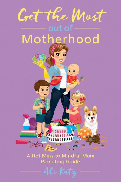 Cover for Ali Katz · Get the Most out of Motherhood (Paperback Book) (2017)