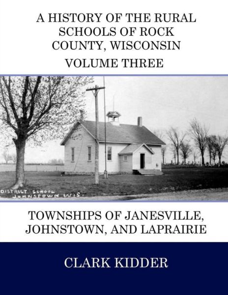 Cover for Clark Kidder · A History of the Rural Schools of Rock County, Wisconsin: Townships of Janesville, Johnstown, and Laprairie (Paperback Bog) (2015)