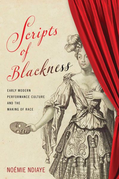 Cover for Noemie Ndiaye · Scripts of Blackness: Early Modern Performance Culture and the Making of Race - RaceB4Race: Critical Race Studies of the Premodern (Paperback Book) (2024)