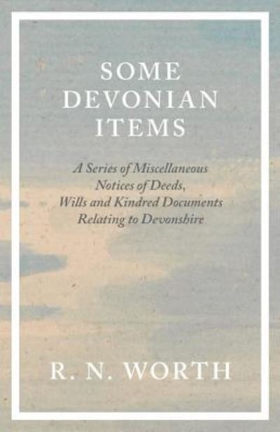 Cover for R N Worth · Some Devonian Items - A Series of Miscellaneous Notices of Deeds, Wills and Kindred Documents Relating to Devonshire (Pocketbok) (2018)