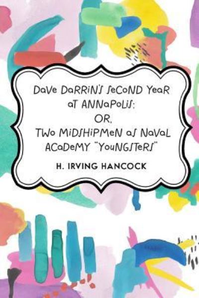 Dave Darrin's Second Year at Annapolis - H Irving Hancock - Książki - Createspace Independent Publishing Platf - 9781530170074 - 22 lutego 2016