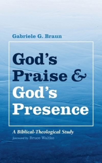 Cover for Gabriele G Braun · God's Praise and God's Presence: A Biblical-Theological Study (Hardcover Book) (2020)